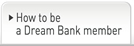 How to be a Dream Bank member.