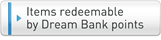 Items redeemable by Dream Bank points